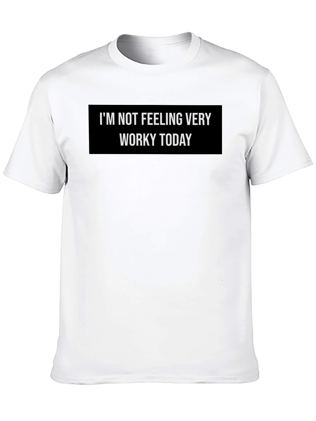 Im Not Feeling Worky Today - Graphic T-Shirt