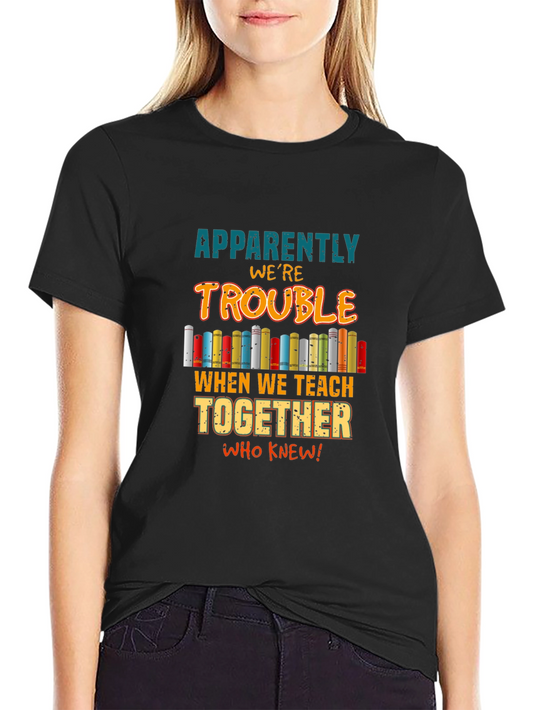 Teacher Trouble T-Shirt: Teach Together Who Knew!