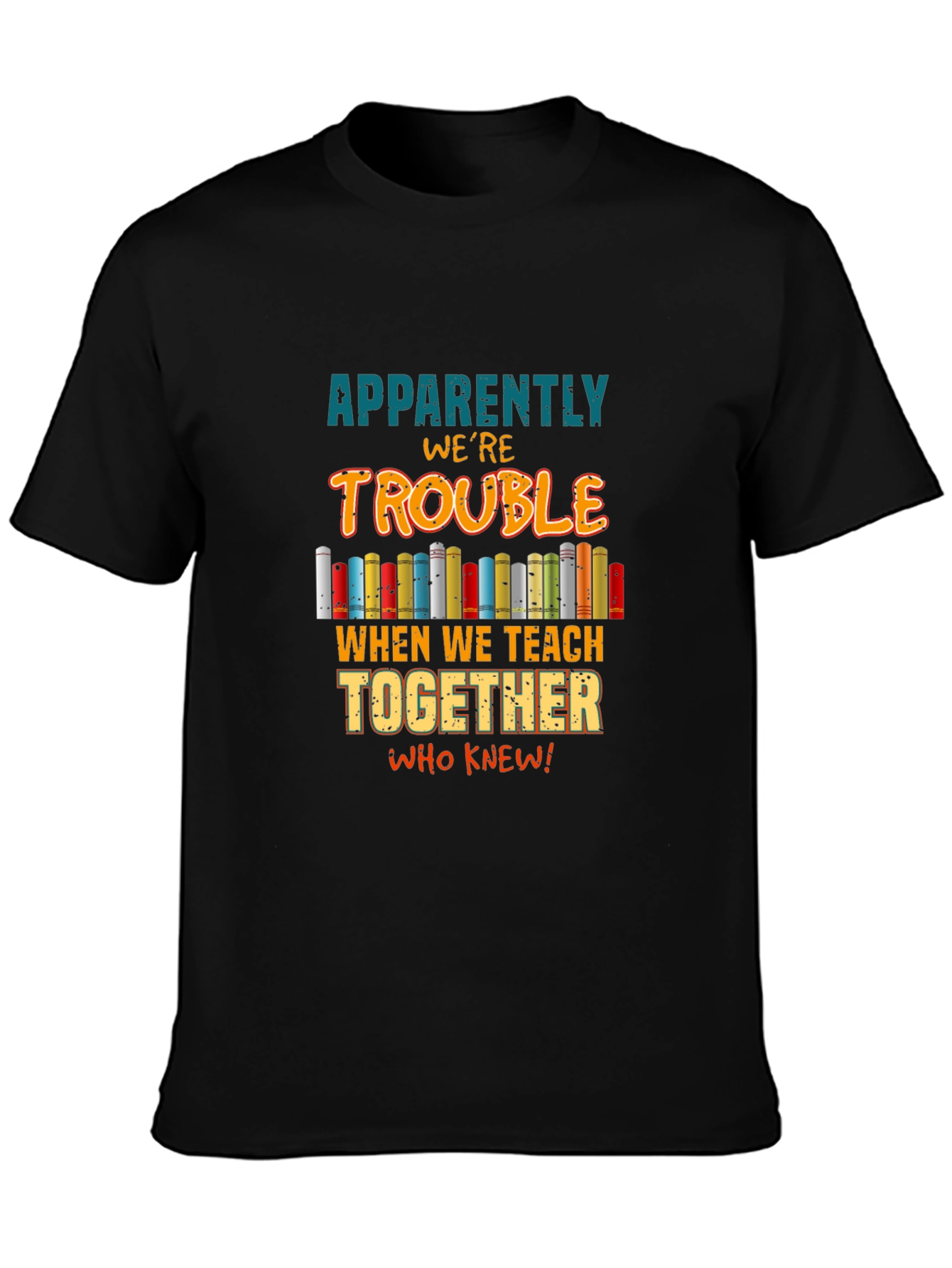 Teacher Trouble T-Shirt: Teach Together Who Knew!