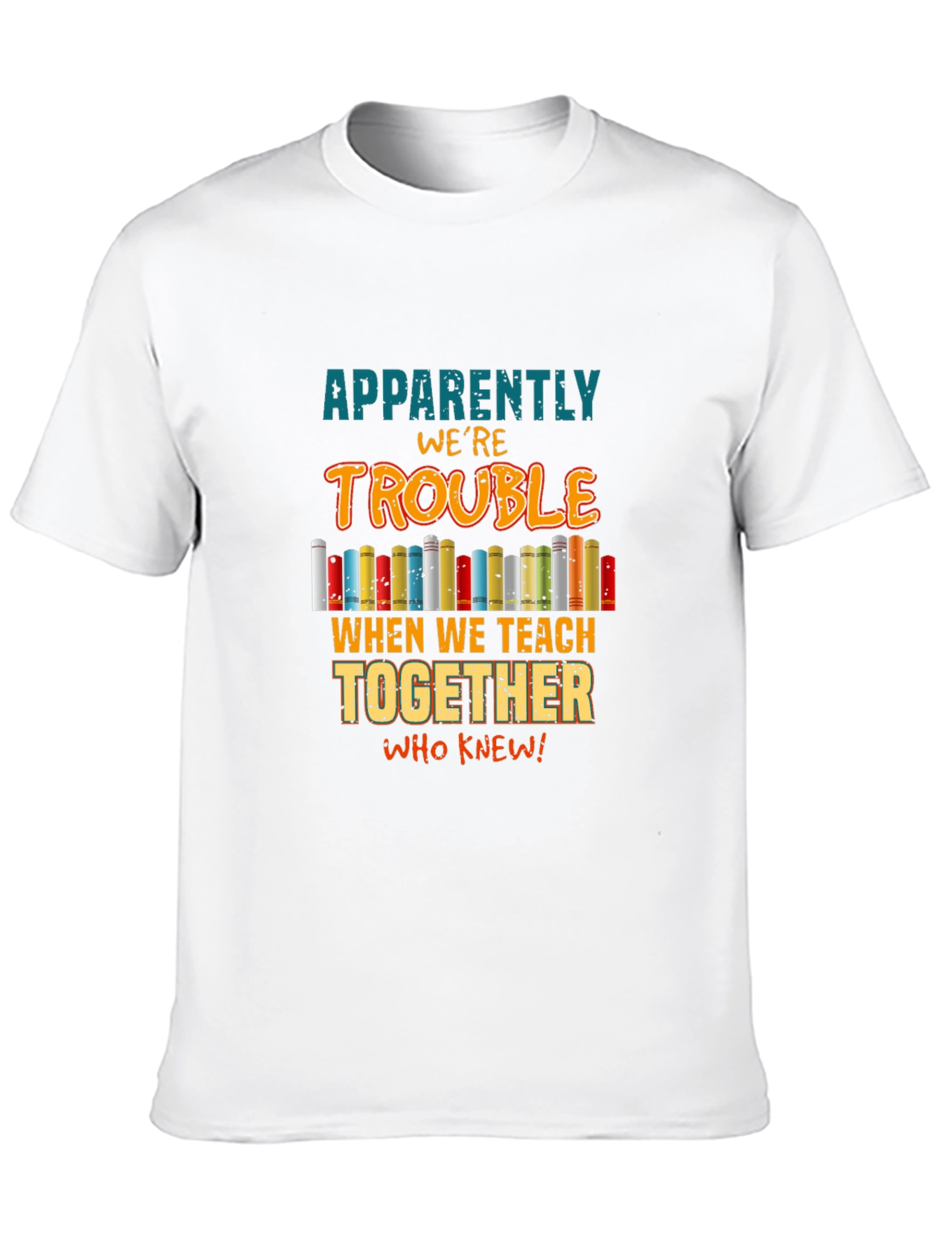 Teacher Trouble T-Shirt: Teach Together Who Knew!