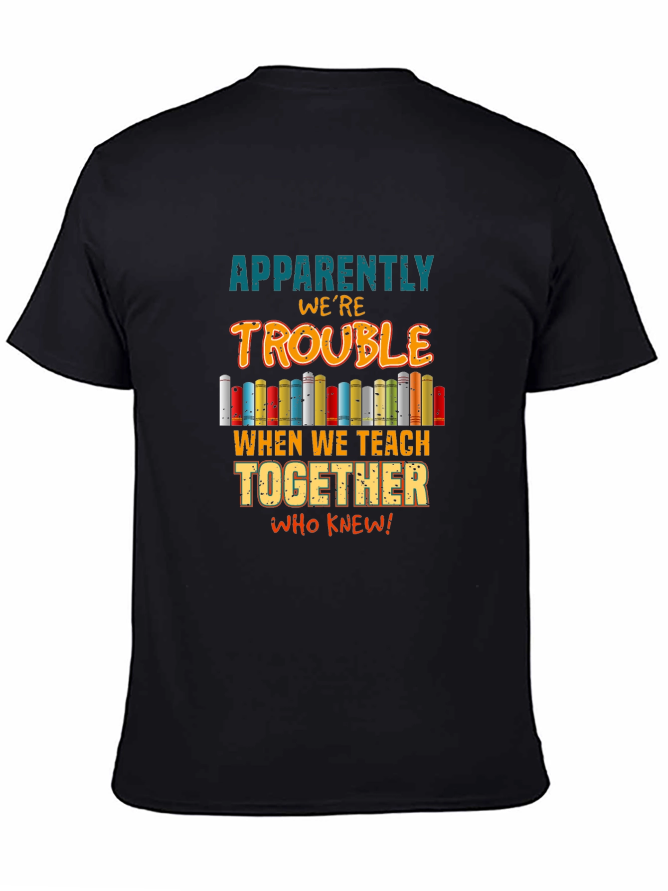 Teacher Trouble T-Shirt: Teach Together Who Knew!