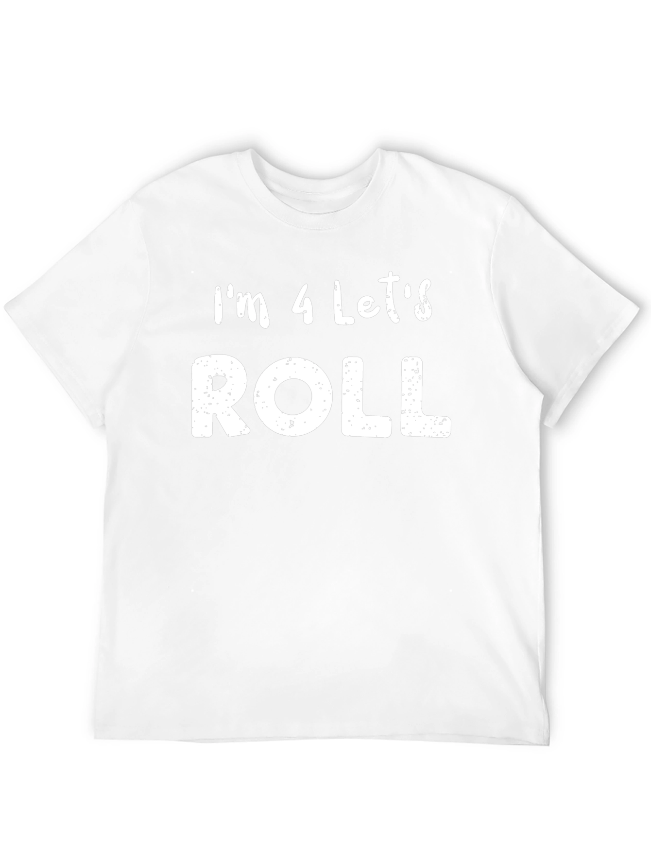 Im 4 Lets Roll T-Shirt