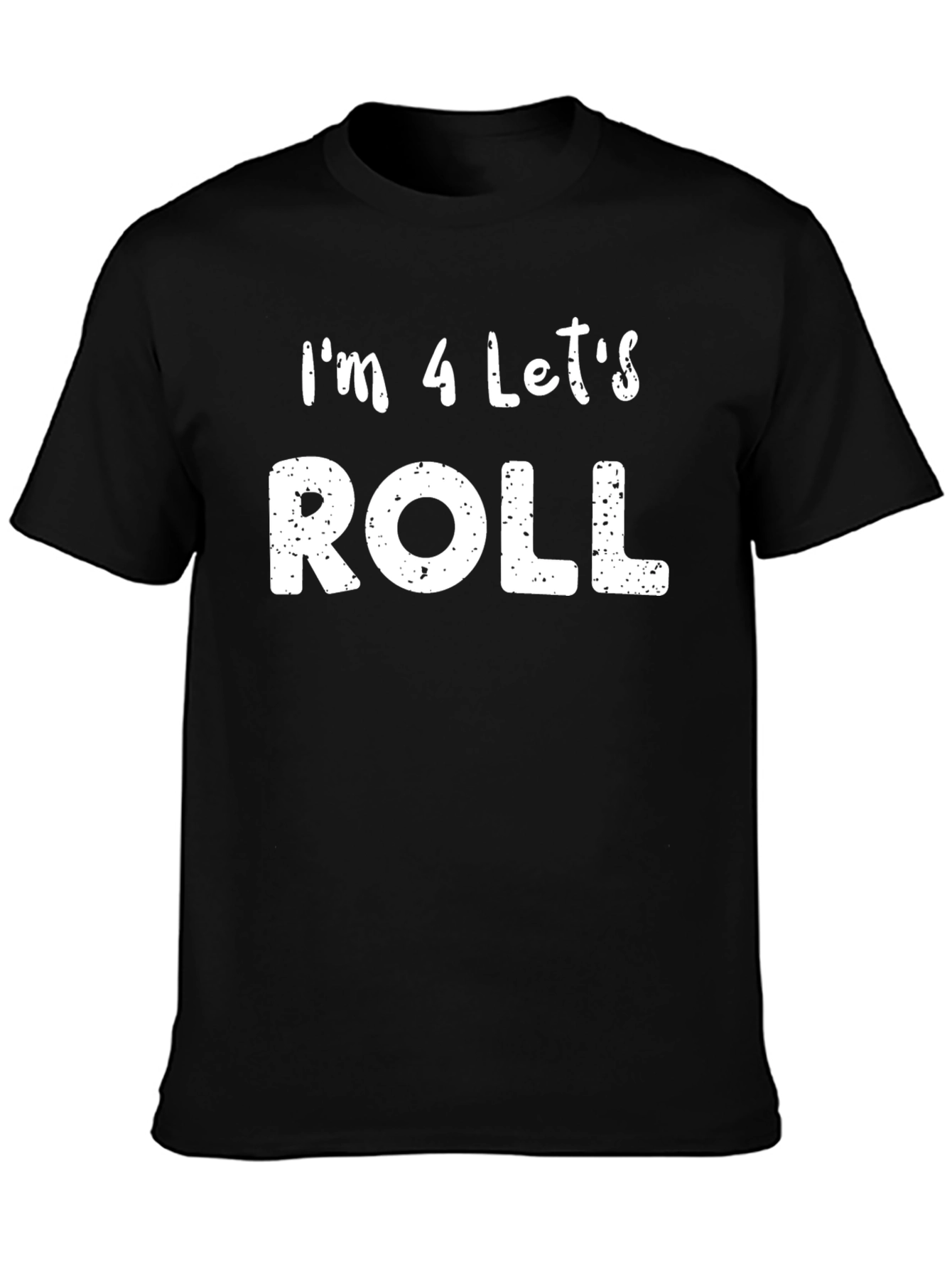 Im 4 Lets Roll T-Shirt