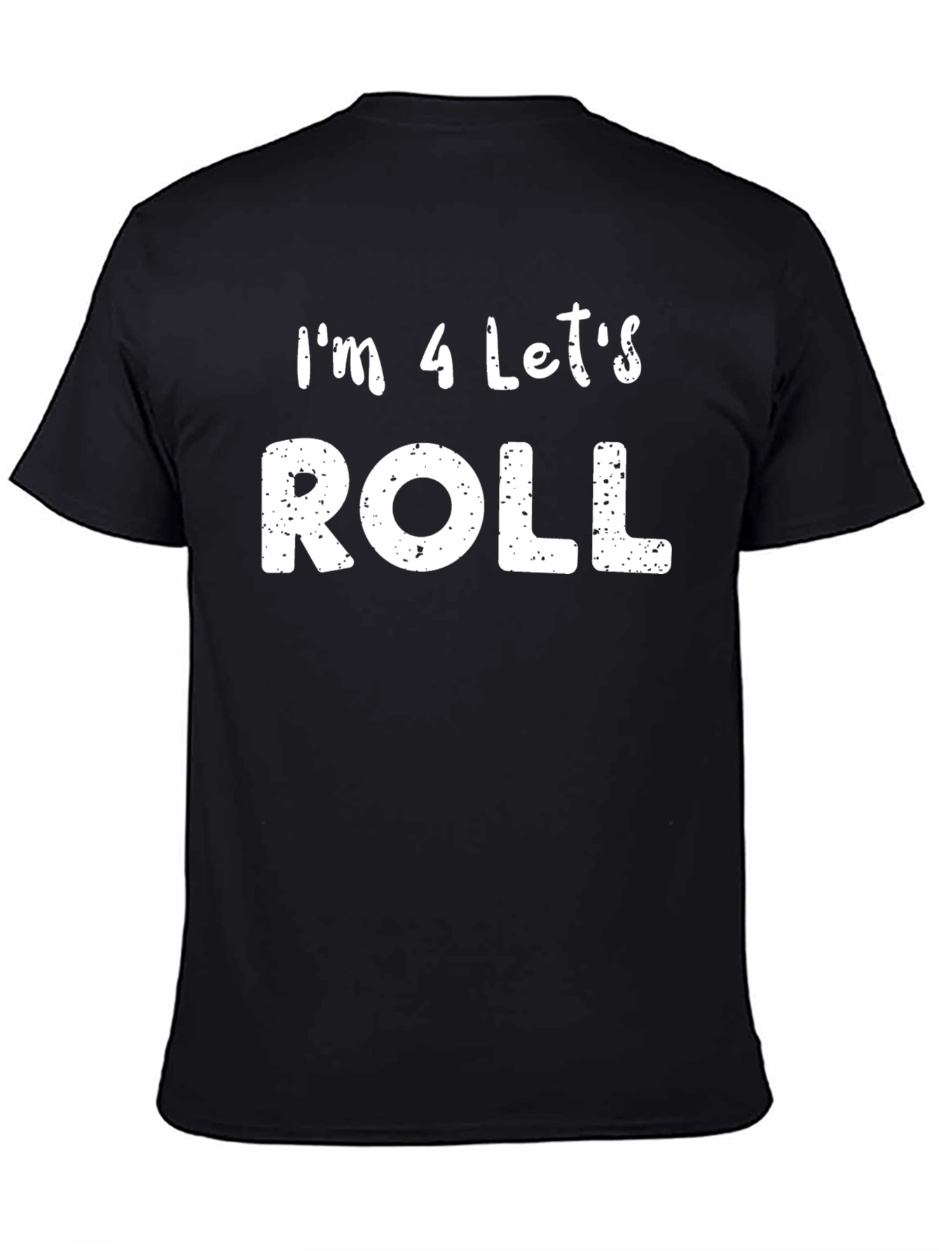 Im 4 Lets Roll T-Shirt
