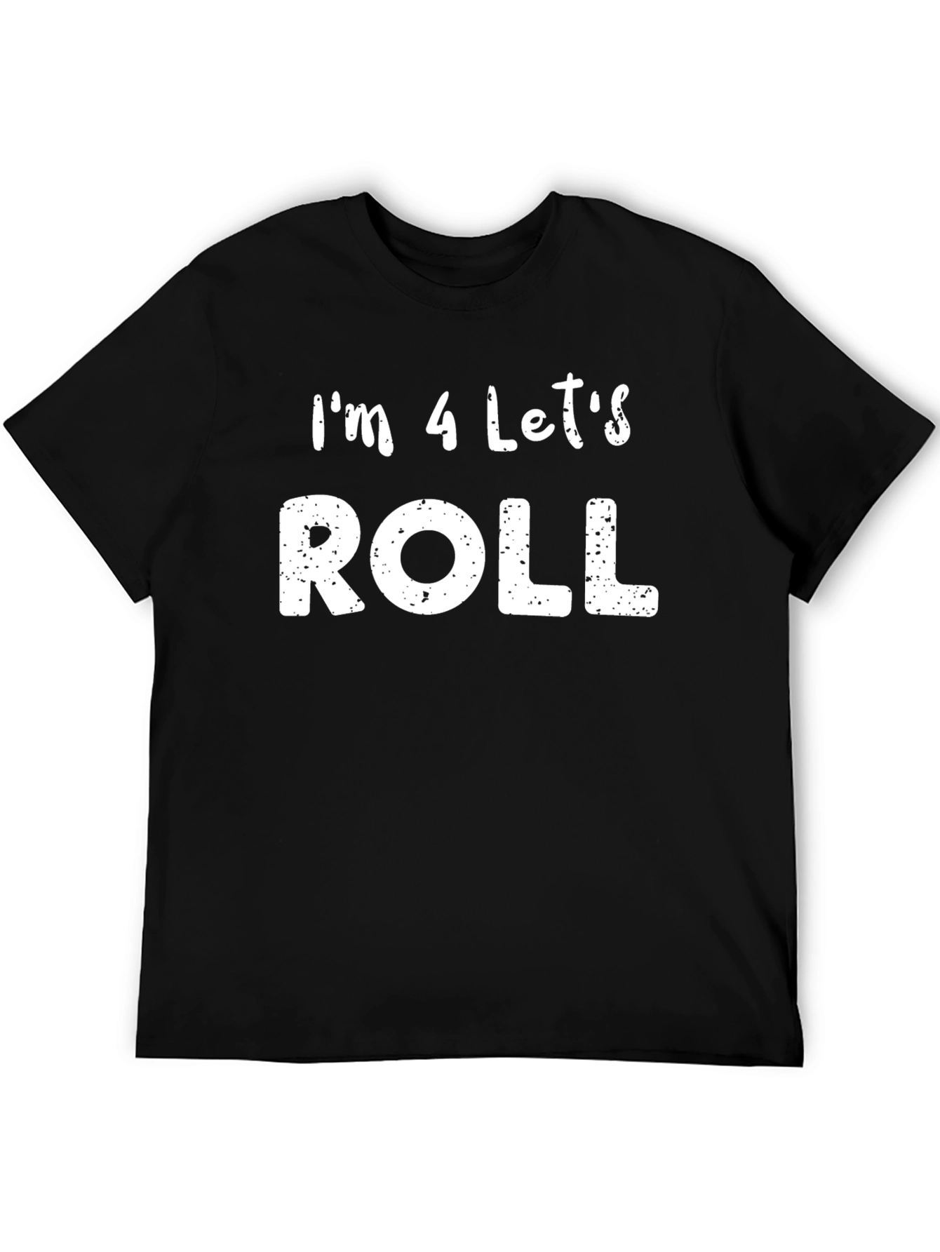 Im 4 Lets Roll T-Shirt