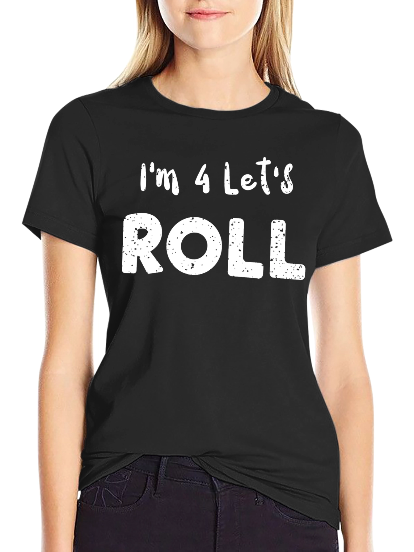 Im 4 Lets Roll T-Shirt