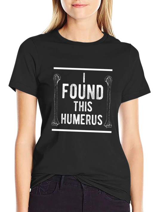 I Found This Humerus T-Shirt Funny Bone Anatomy Tee