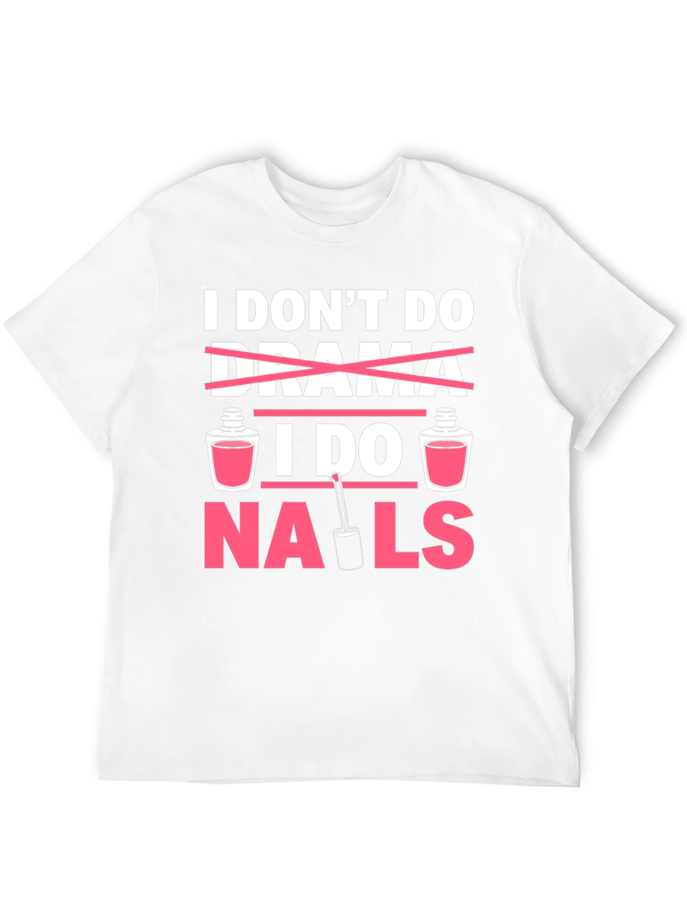 I Dont Do Drama I Do Nails T-Shirt