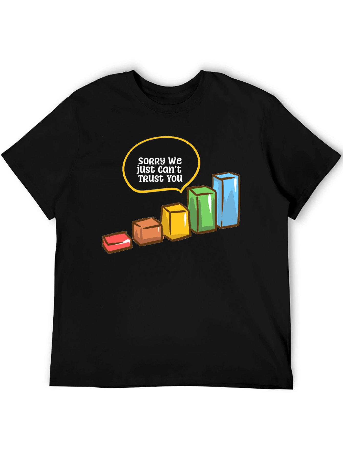 Sorry We Just Cant Trust You T-Shirt