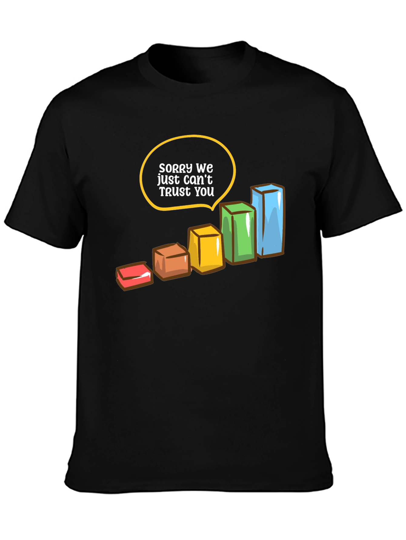 Sorry We Just Cant Trust You T-Shirt