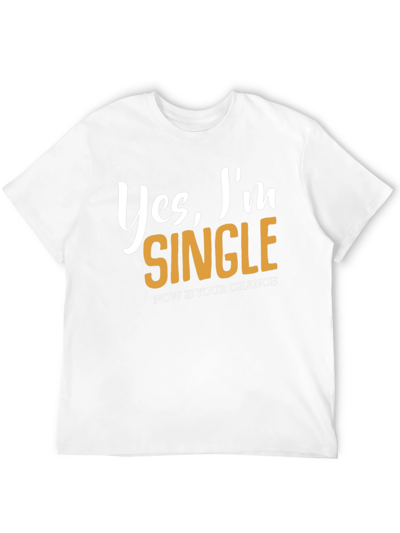 Yes Im Single T-Shirt - Nows Your Chance!