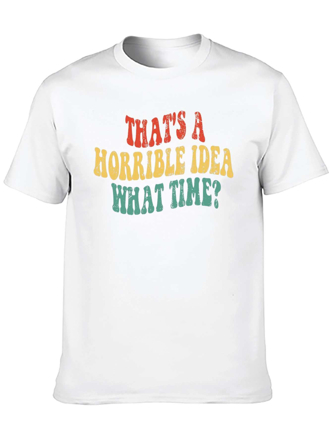 Thats a Horrible Idea What Time T-Shirt