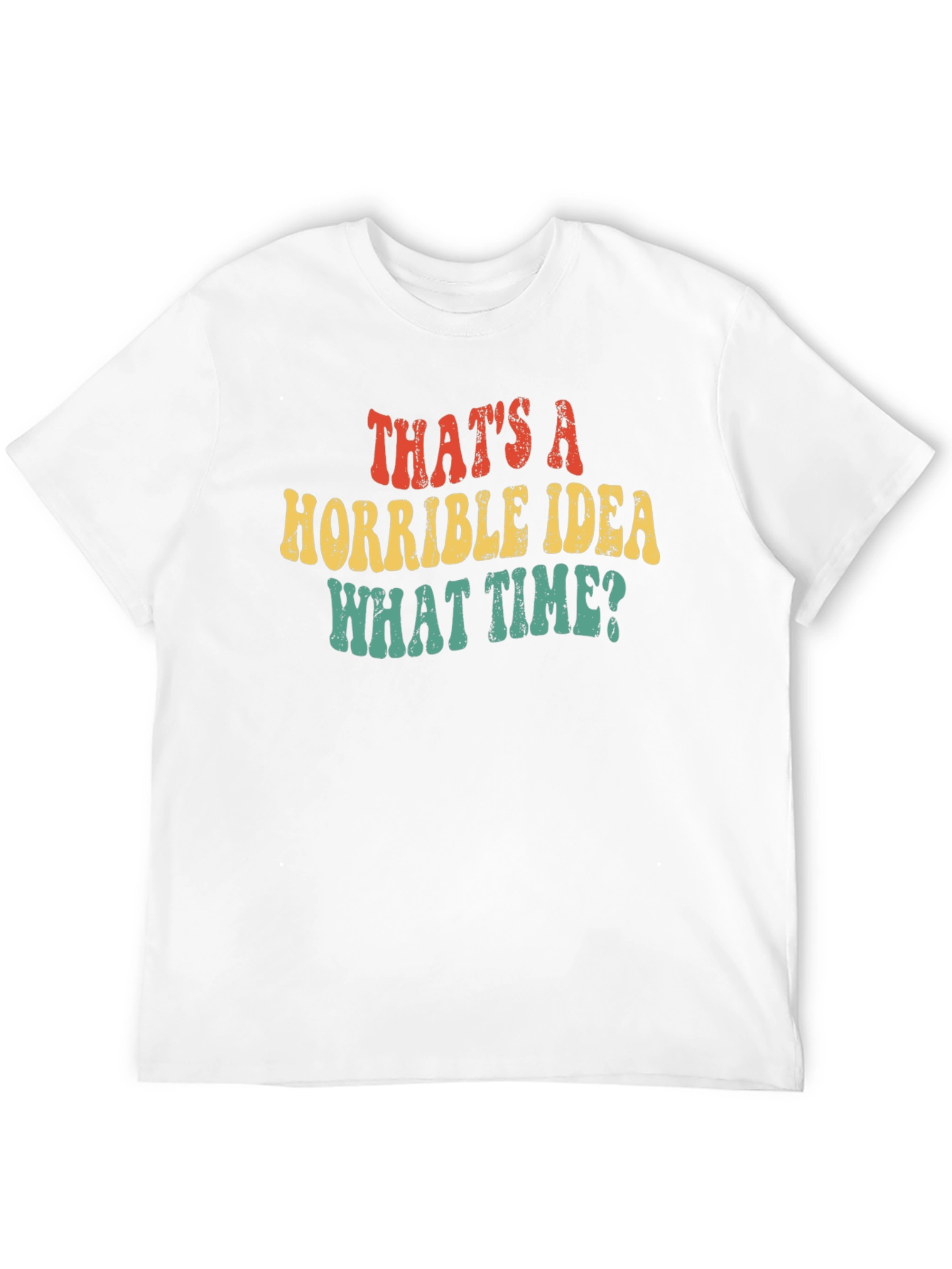 Thats a Horrible Idea What Time T-Shirt