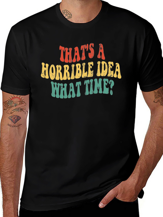 Thats a Horrible Idea What Time T-Shirt