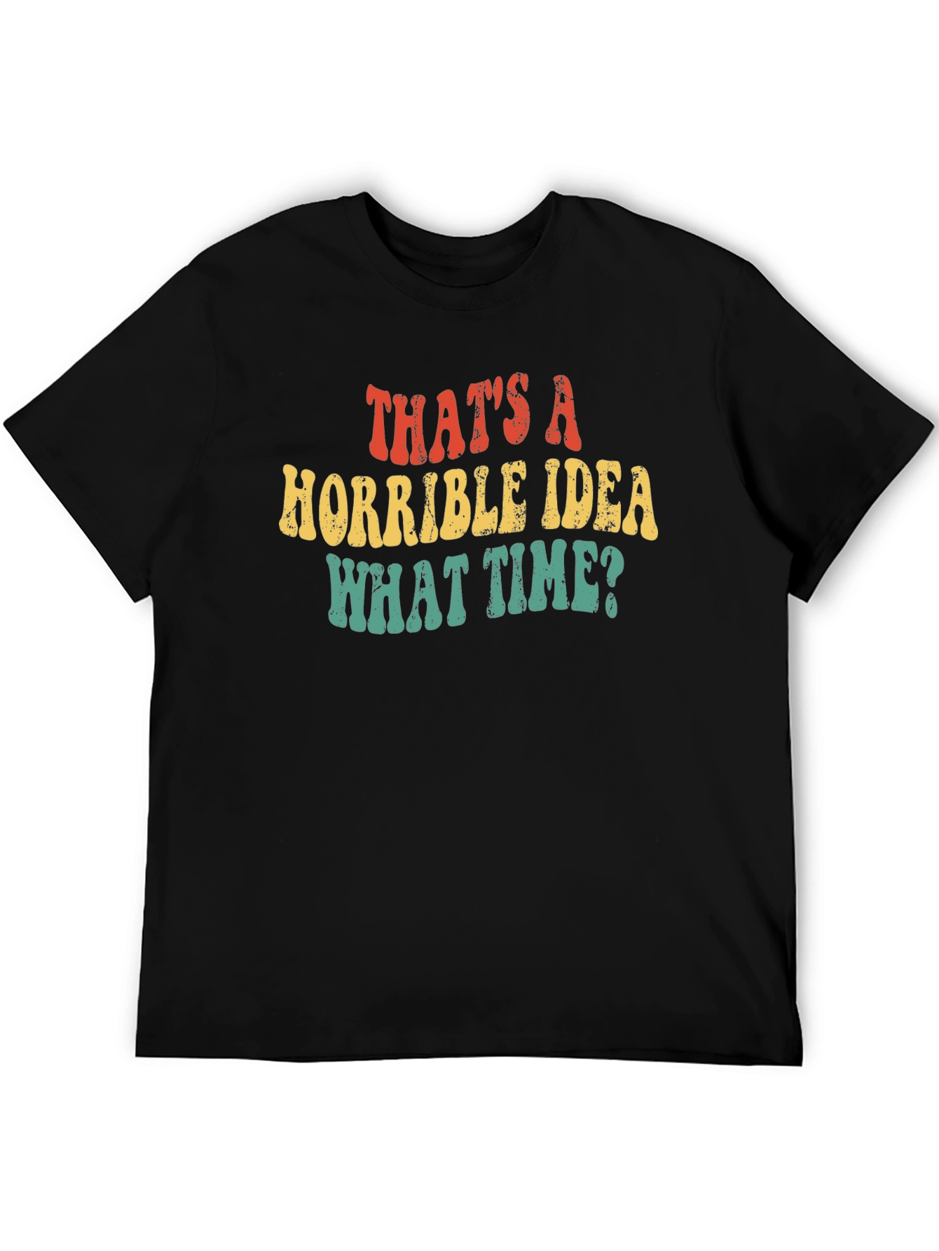 Thats a Horrible Idea What Time T-Shirt