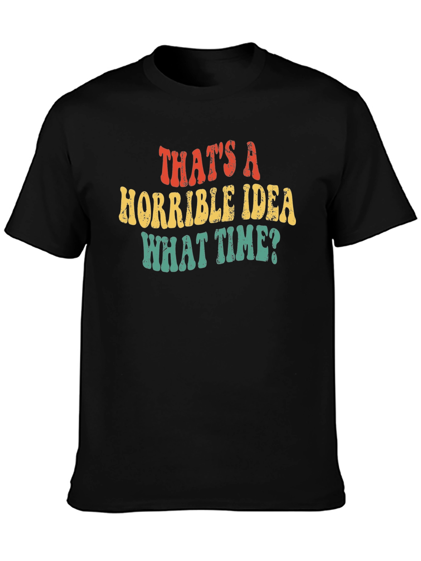 Thats a Horrible Idea What Time T-Shirt