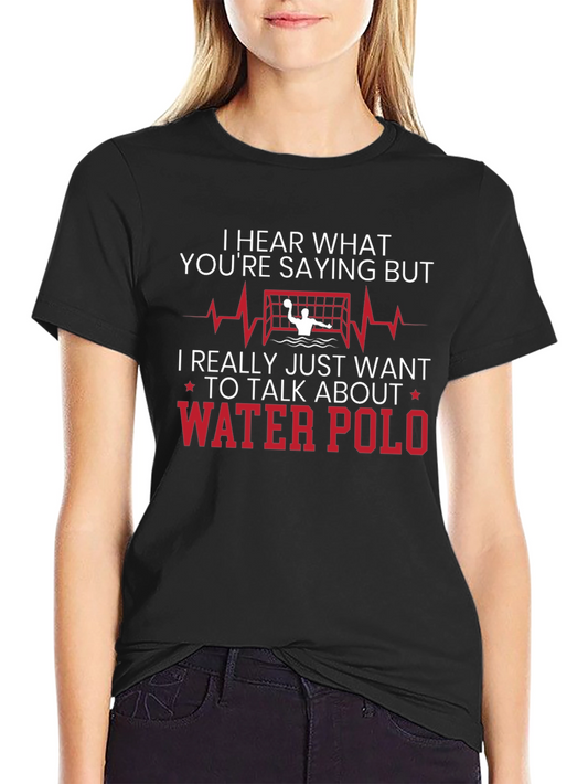 Water Polo T-Shirt - Hear What Youre Saying But...