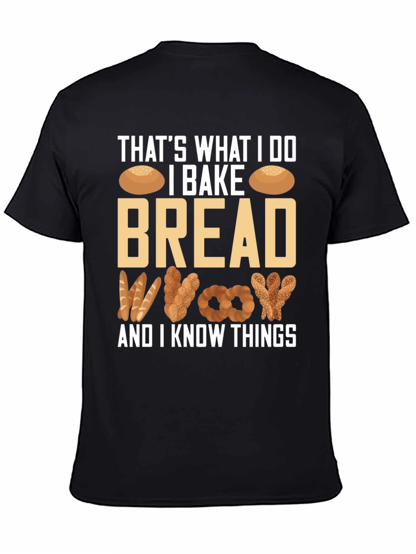 I Bake Bread And I Know Things T-Shirt