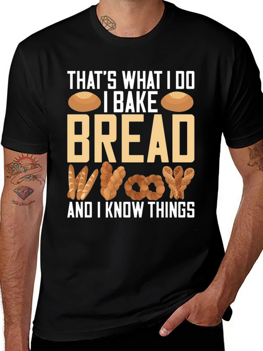 I Bake Bread And I Know Things T-Shirt