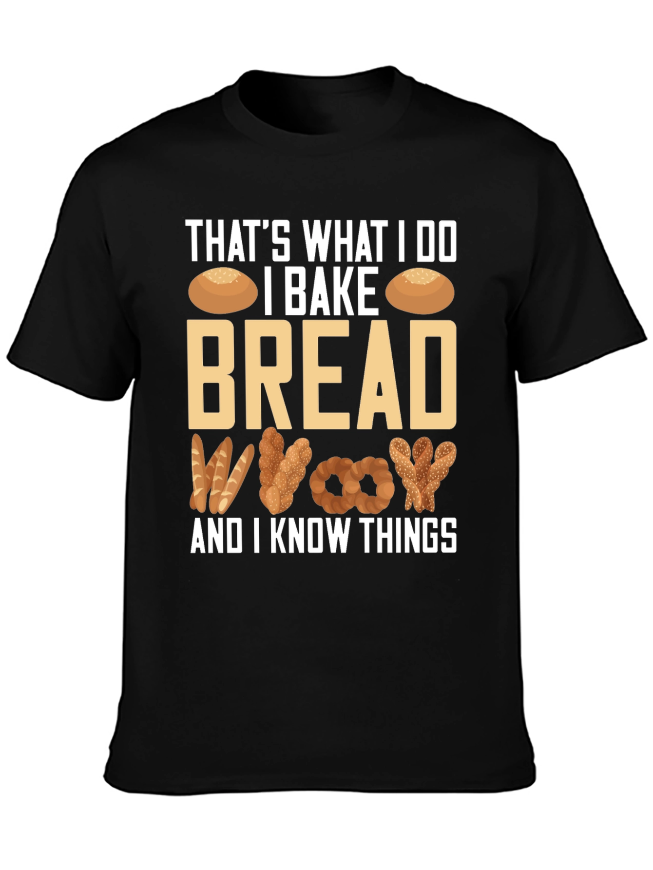 I Bake Bread And I Know Things T-Shirt
