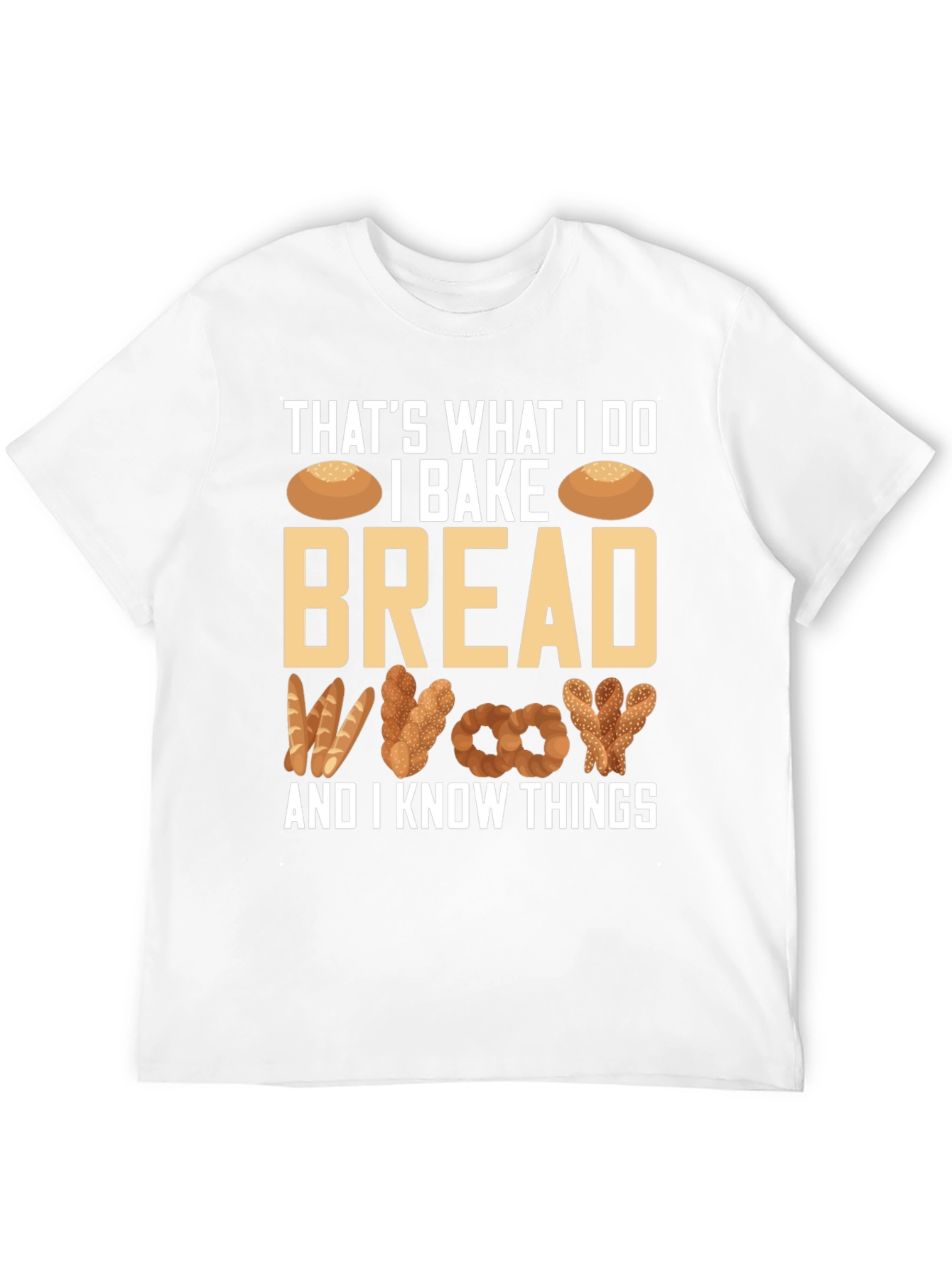 I Bake Bread And I Know Things T-Shirt