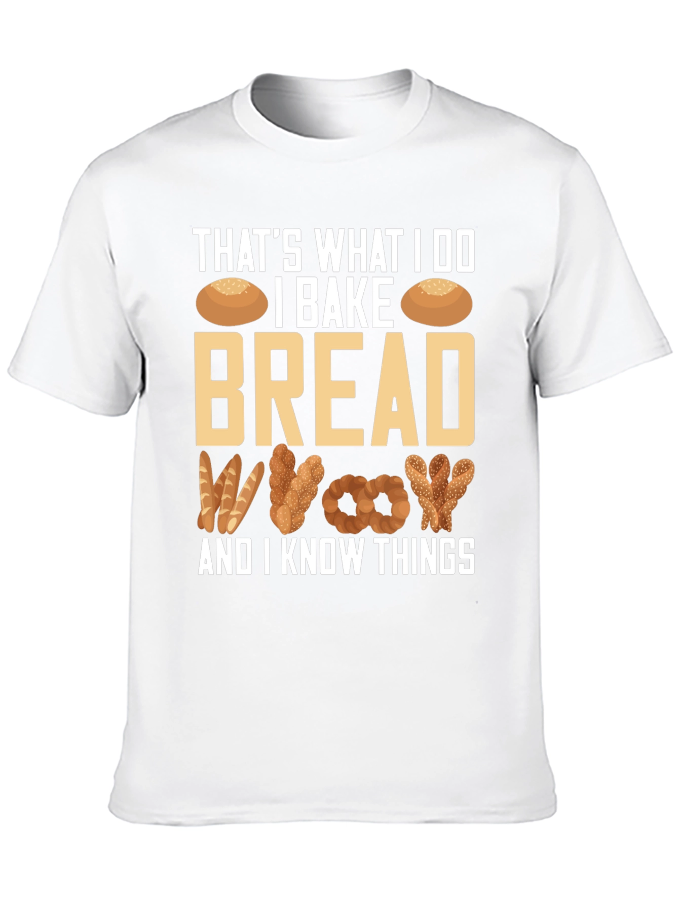 I Bake Bread And I Know Things T-Shirt