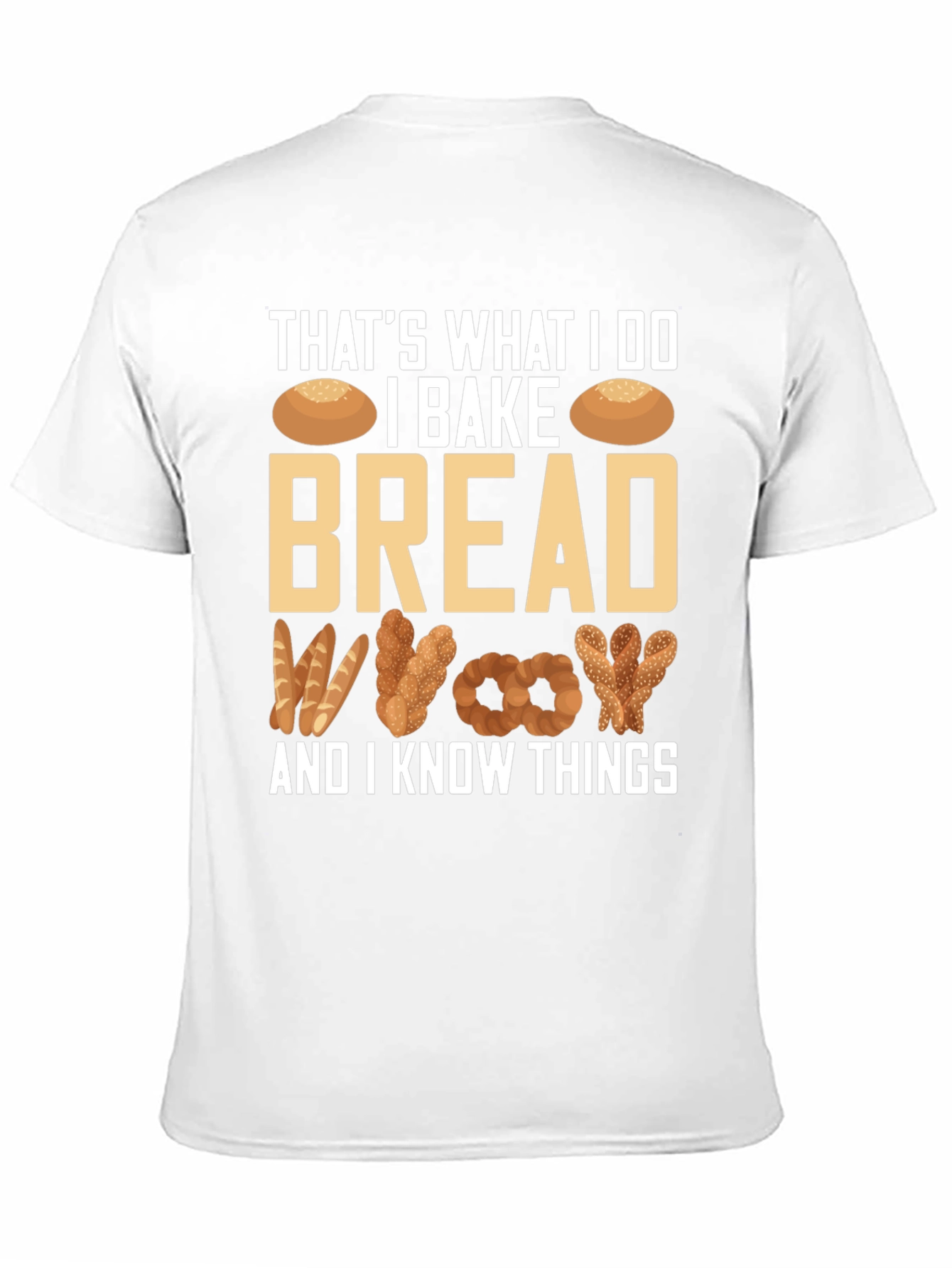 I Bake Bread And I Know Things T-Shirt