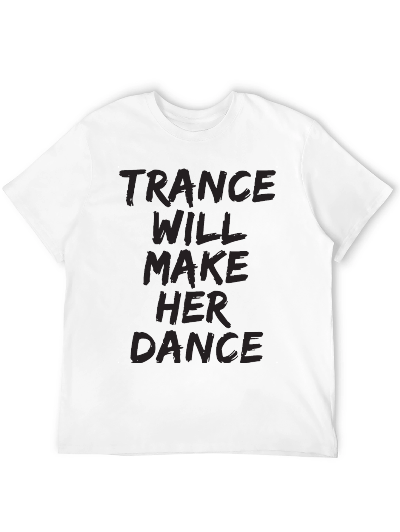 Trance Music Tee: Will Make Her Dance Black T-Shirt
