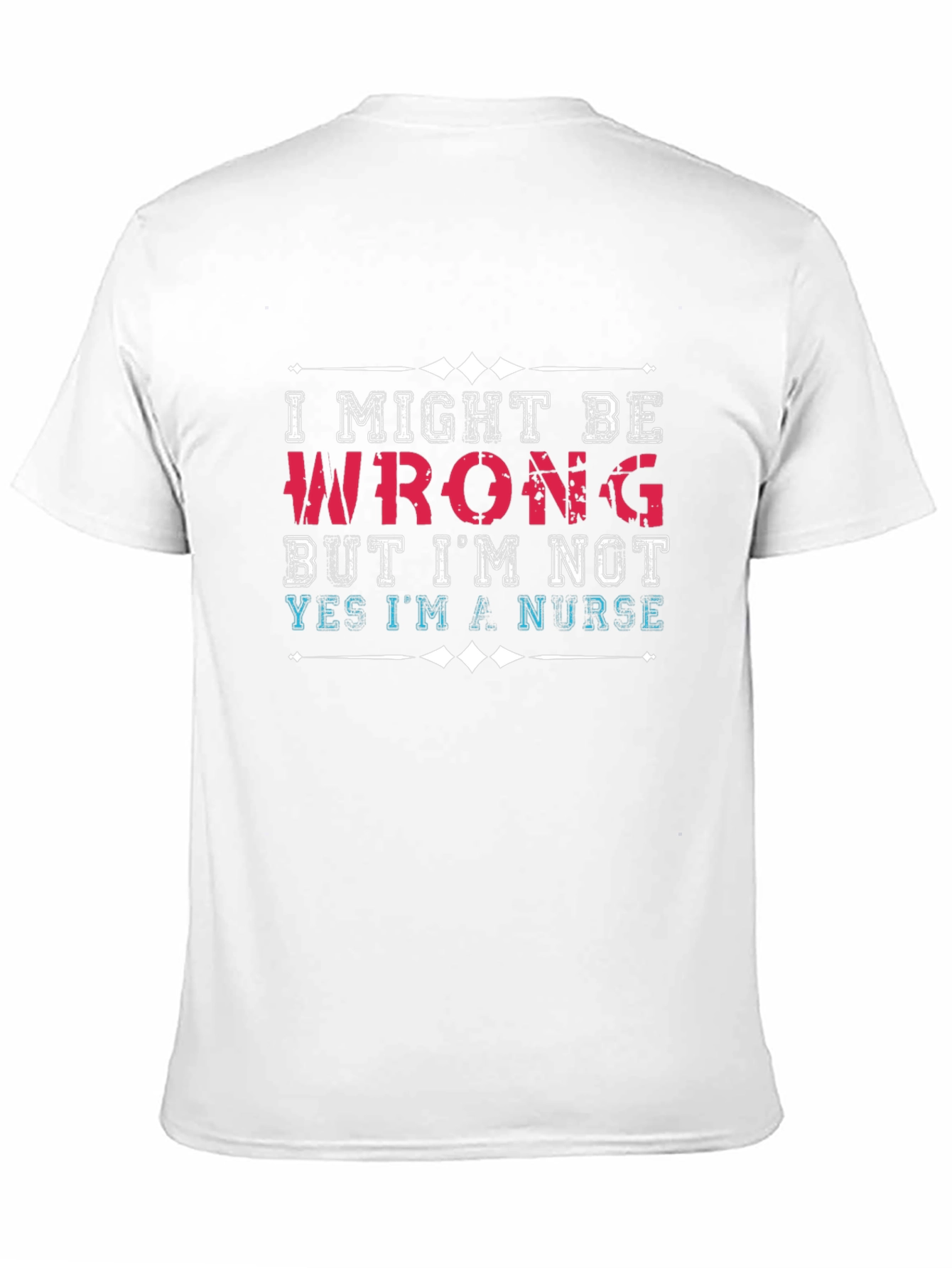 Nurse T-Shirt: I Might Be Wrong Funny Graphic Tee