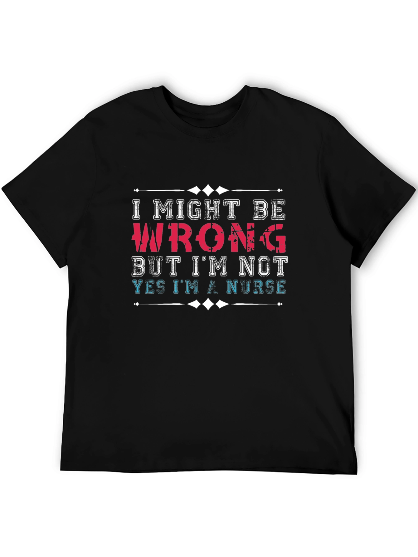 Nurse T-Shirt: I Might Be Wrong Funny Graphic Tee