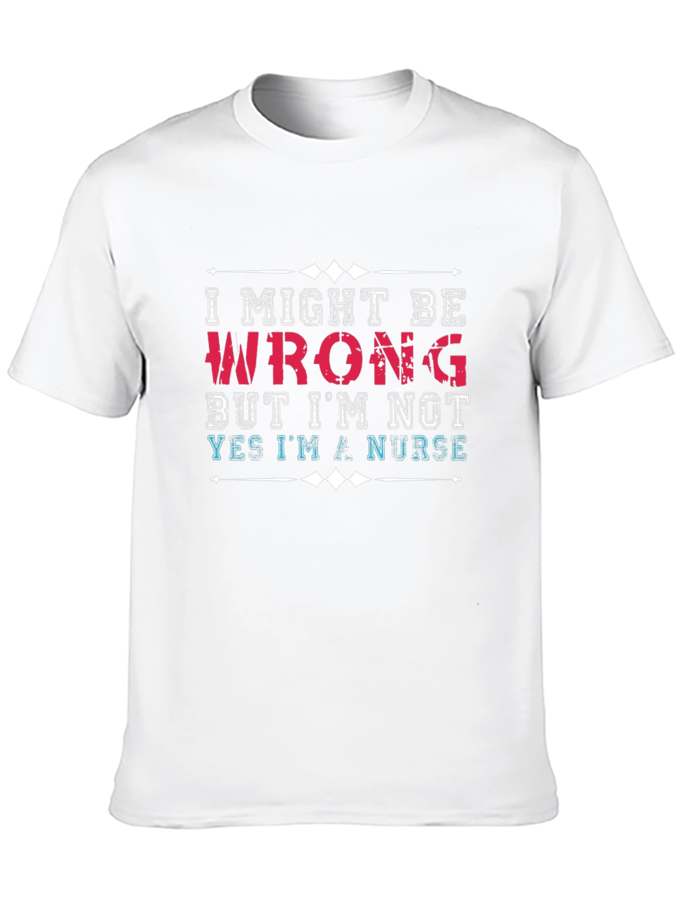 Nurse T-Shirt: I Might Be Wrong Funny Graphic Tee