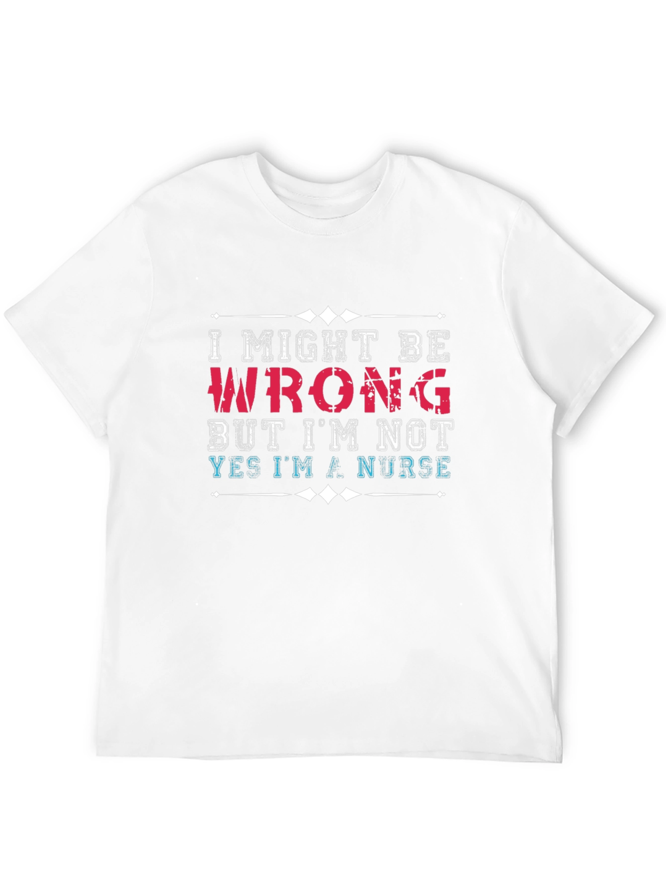 Nurse T-Shirt: I Might Be Wrong Funny Graphic Tee