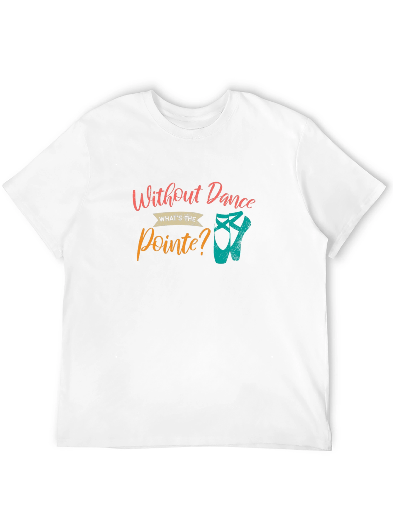 Without Dance Whats the Pointe? T-Shirt