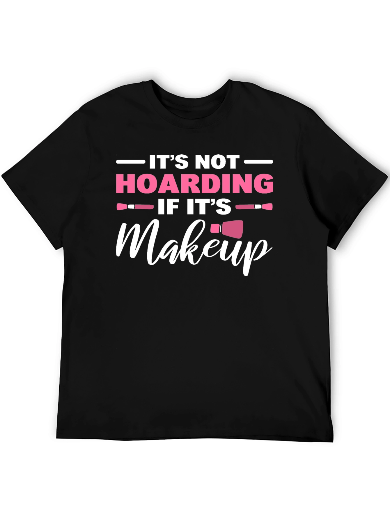 Makeup Lover T-Shirt: Its Not Hoarding!