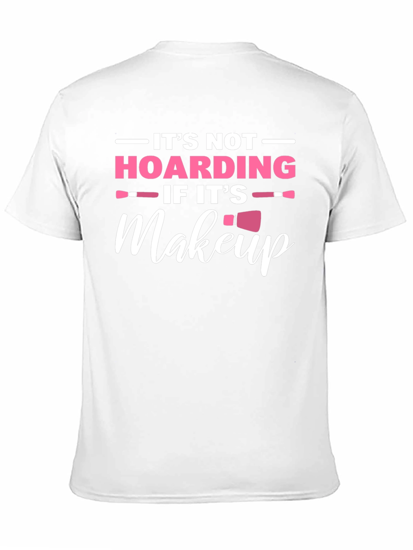 Makeup Lover T-Shirt: Its Not Hoarding!