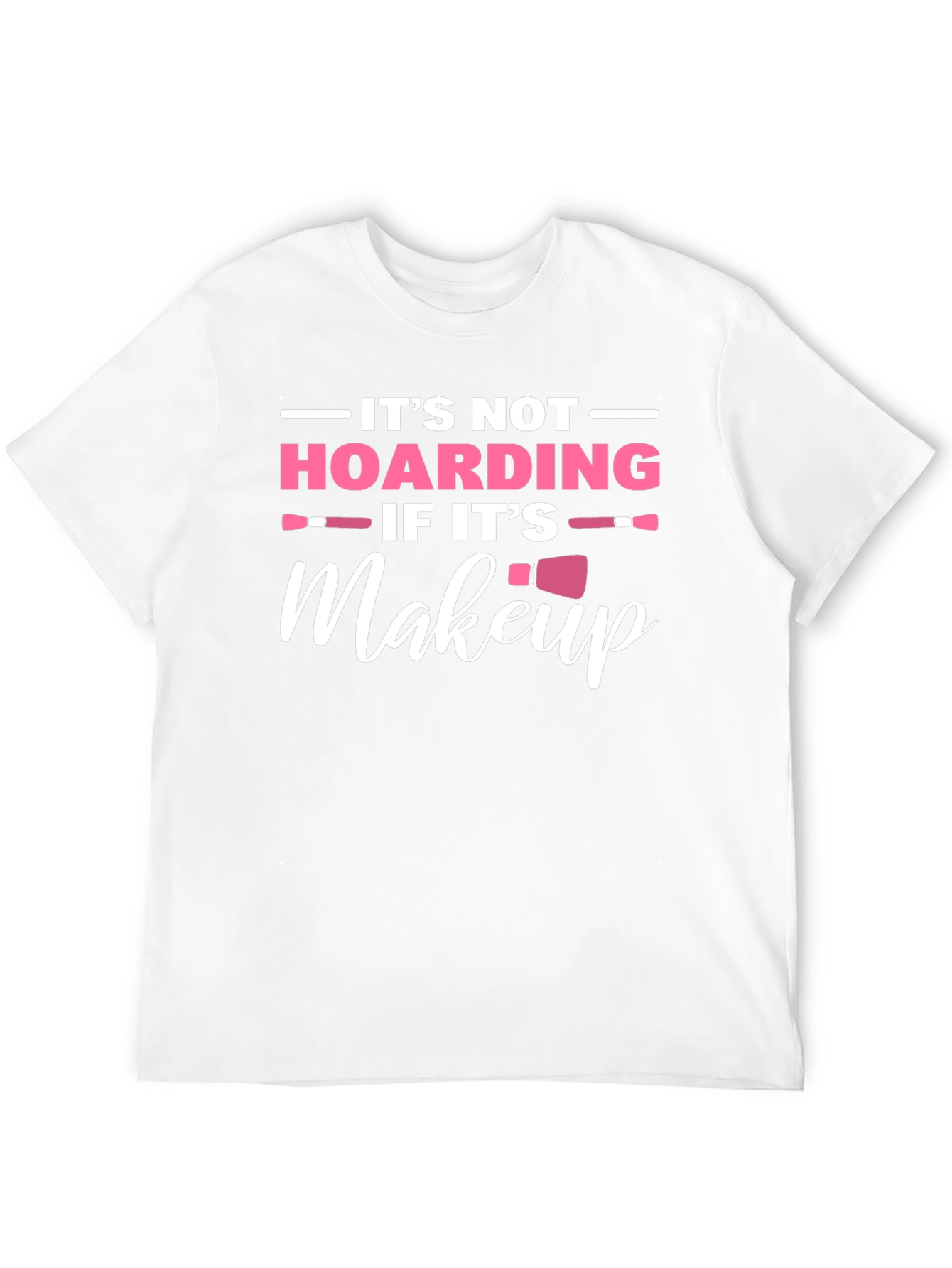 Makeup Lover T-Shirt: Its Not Hoarding!