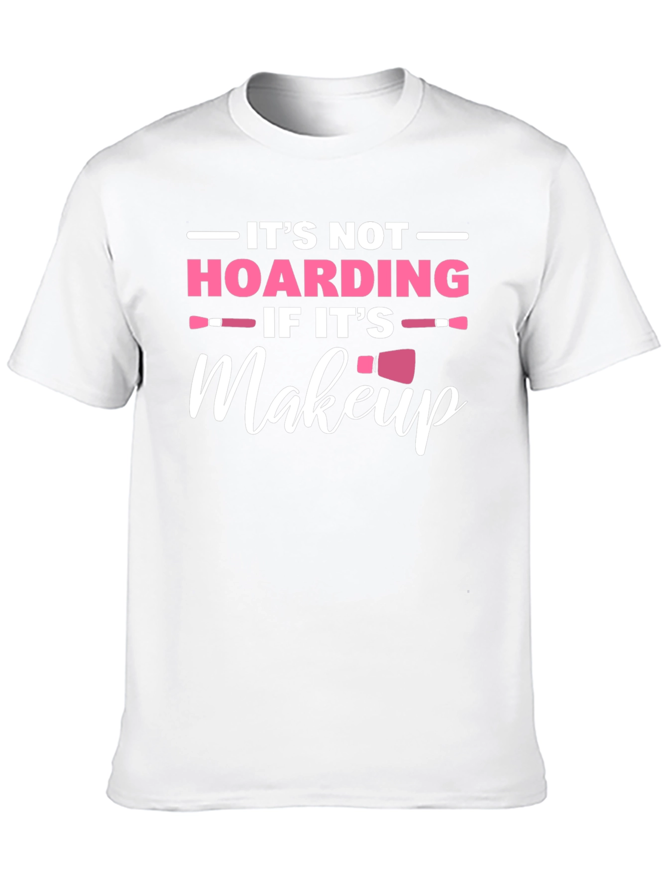 Makeup Lover T-Shirt: Its Not Hoarding!