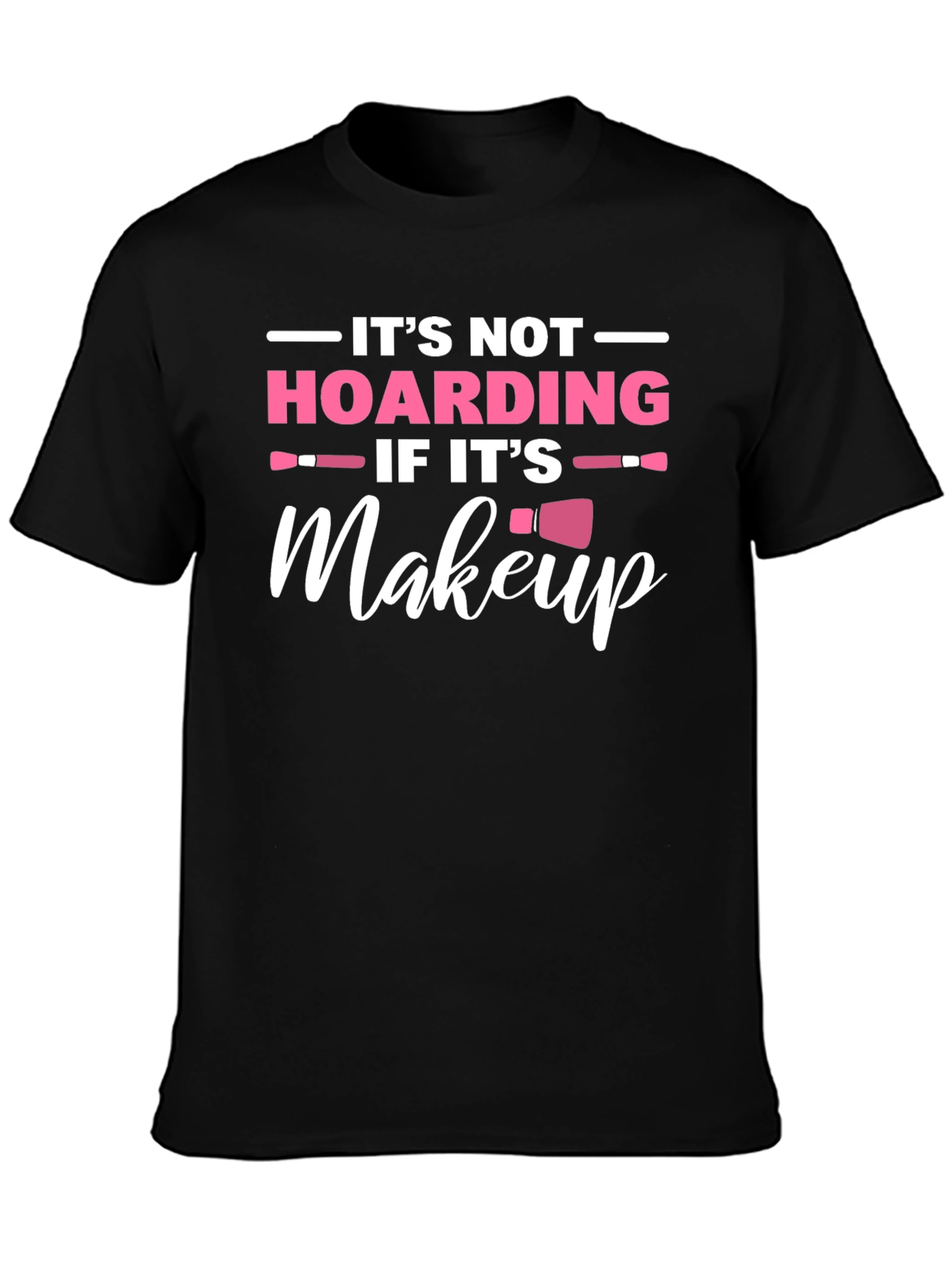 Makeup Lover T-Shirt: Its Not Hoarding!