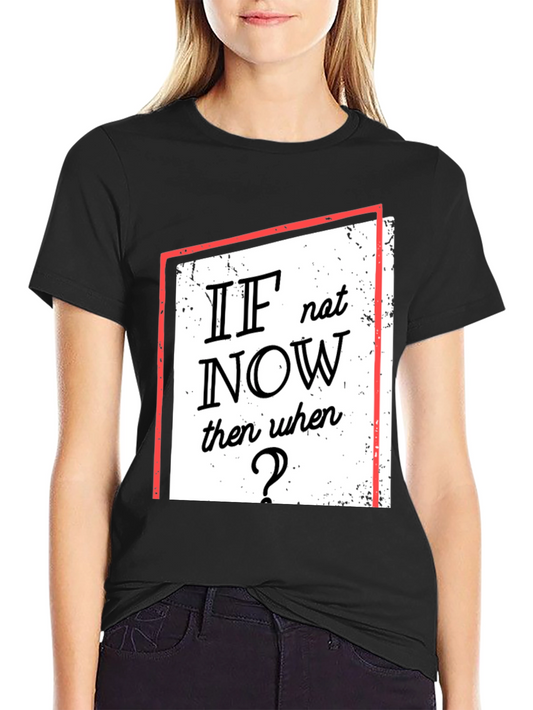 Motivational T-Shirt: If Not Now When?