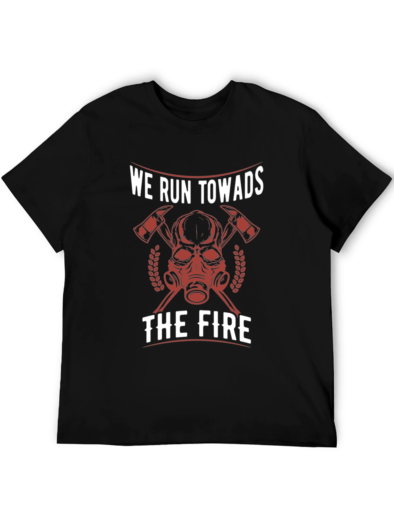 Firefighter T-Shirt - We Run Towards the Fire