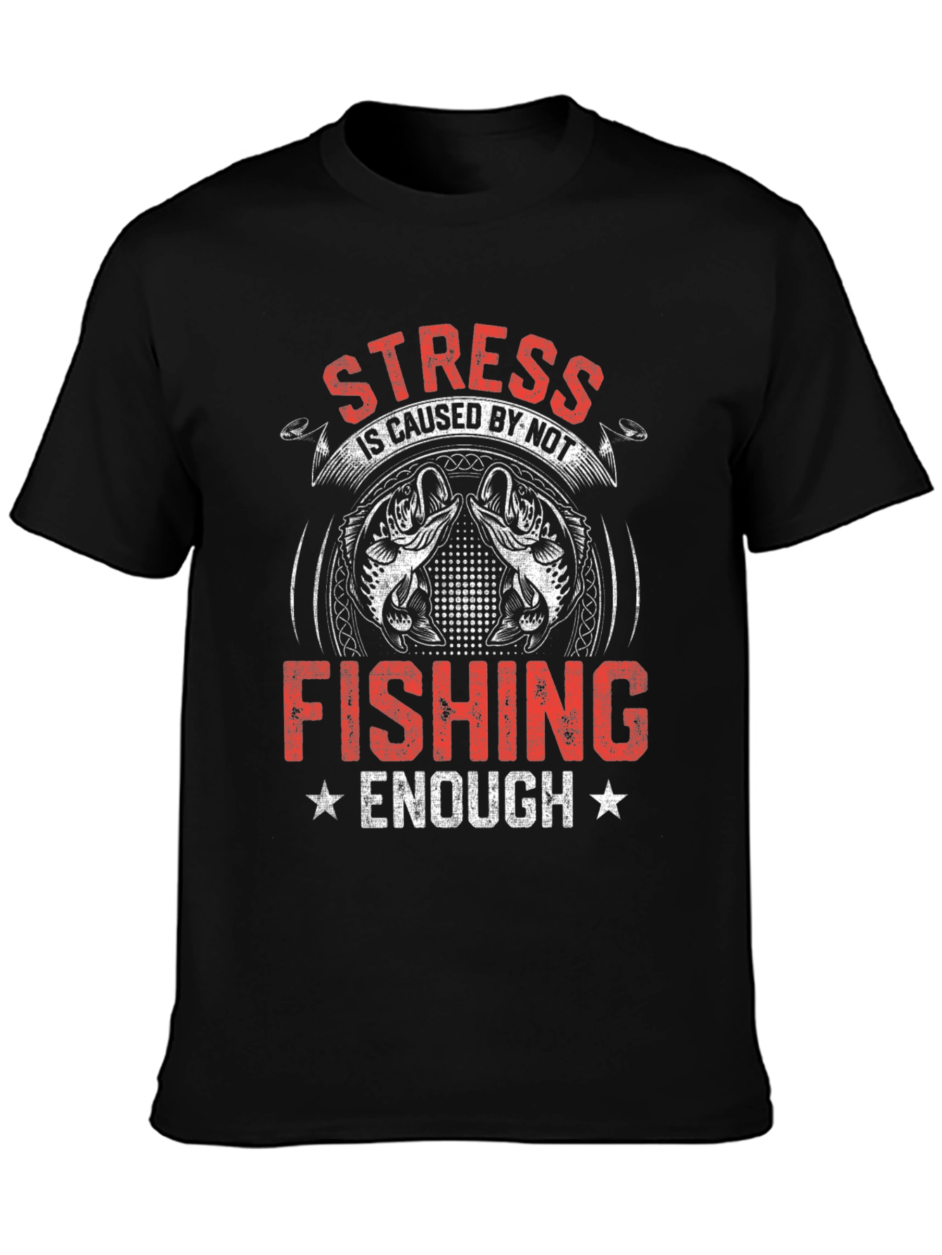 Stress is Caused By Not Fishing Enough T-Shirt