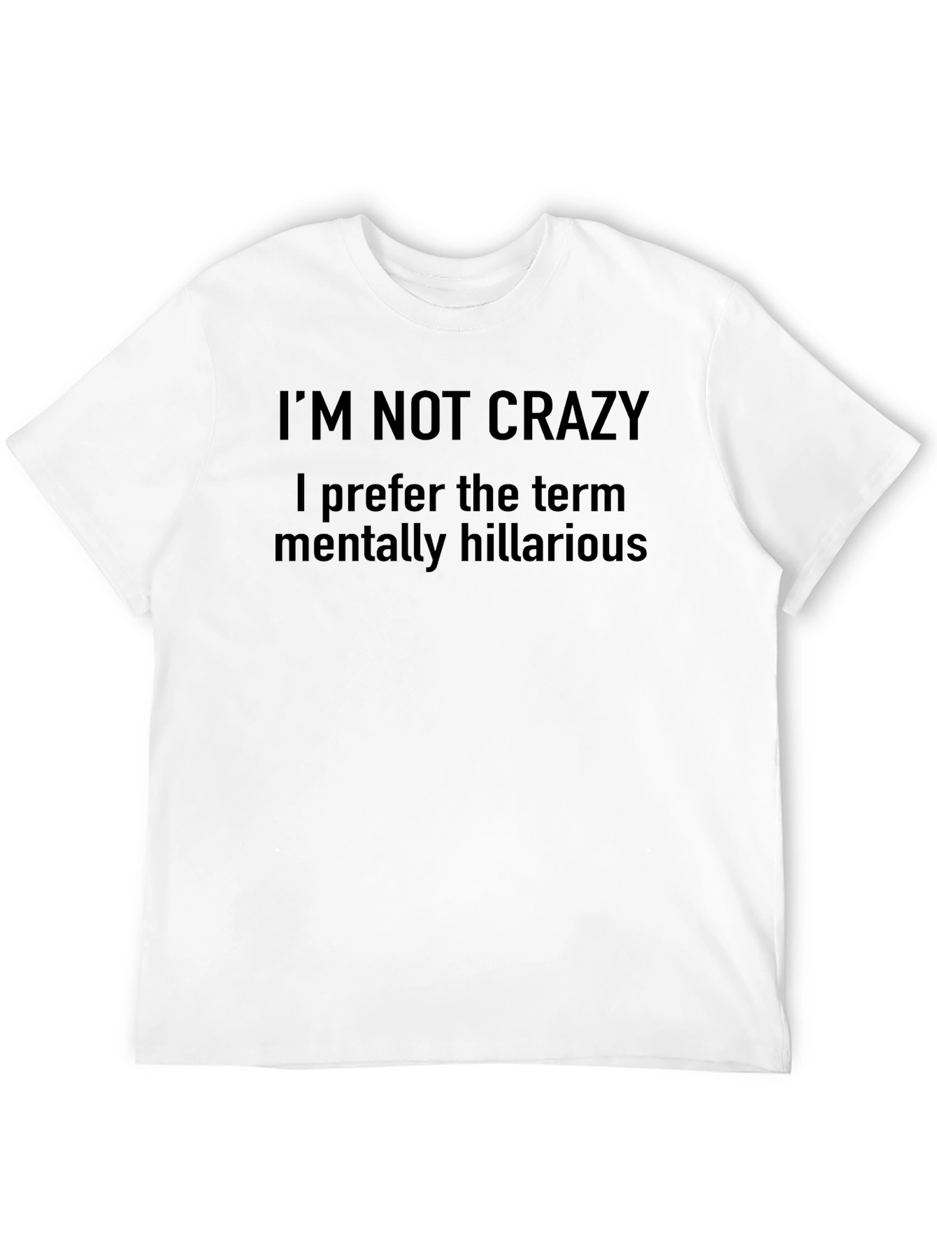 Funny Graphic Tee: Im Not Crazy - Mentally Hilarious