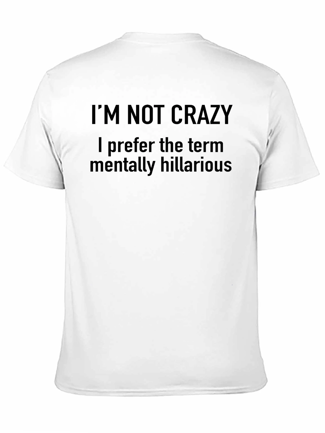 Funny Graphic Tee: Im Not Crazy - Mentally Hilarious