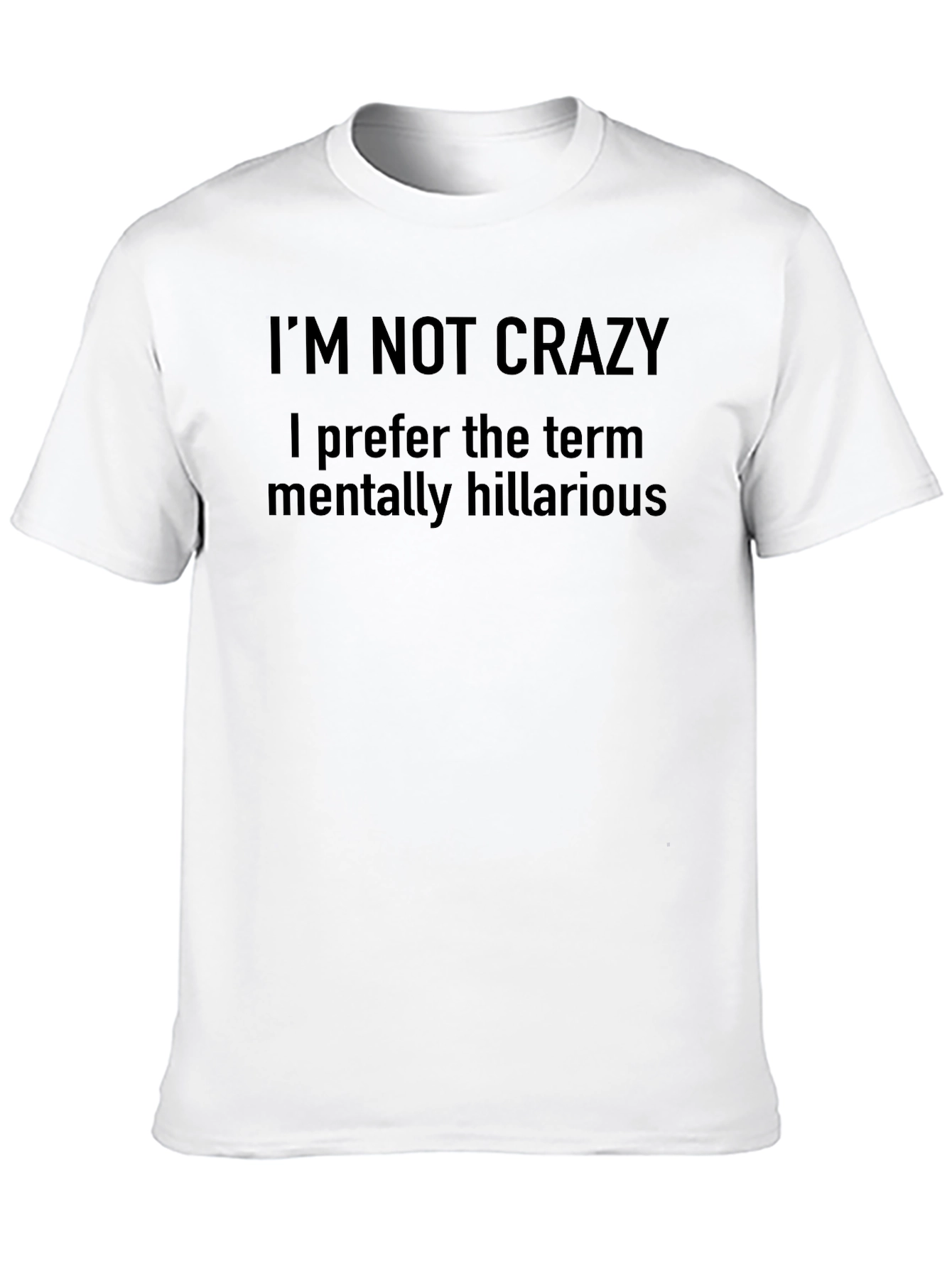 Funny Graphic Tee: Im Not Crazy - Mentally Hilarious
