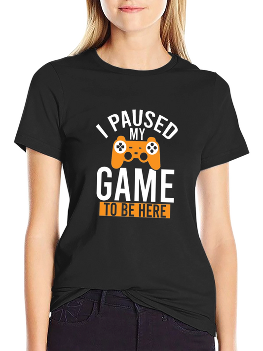 Gamer T-Shirt - I Paused My Game to Be Here
