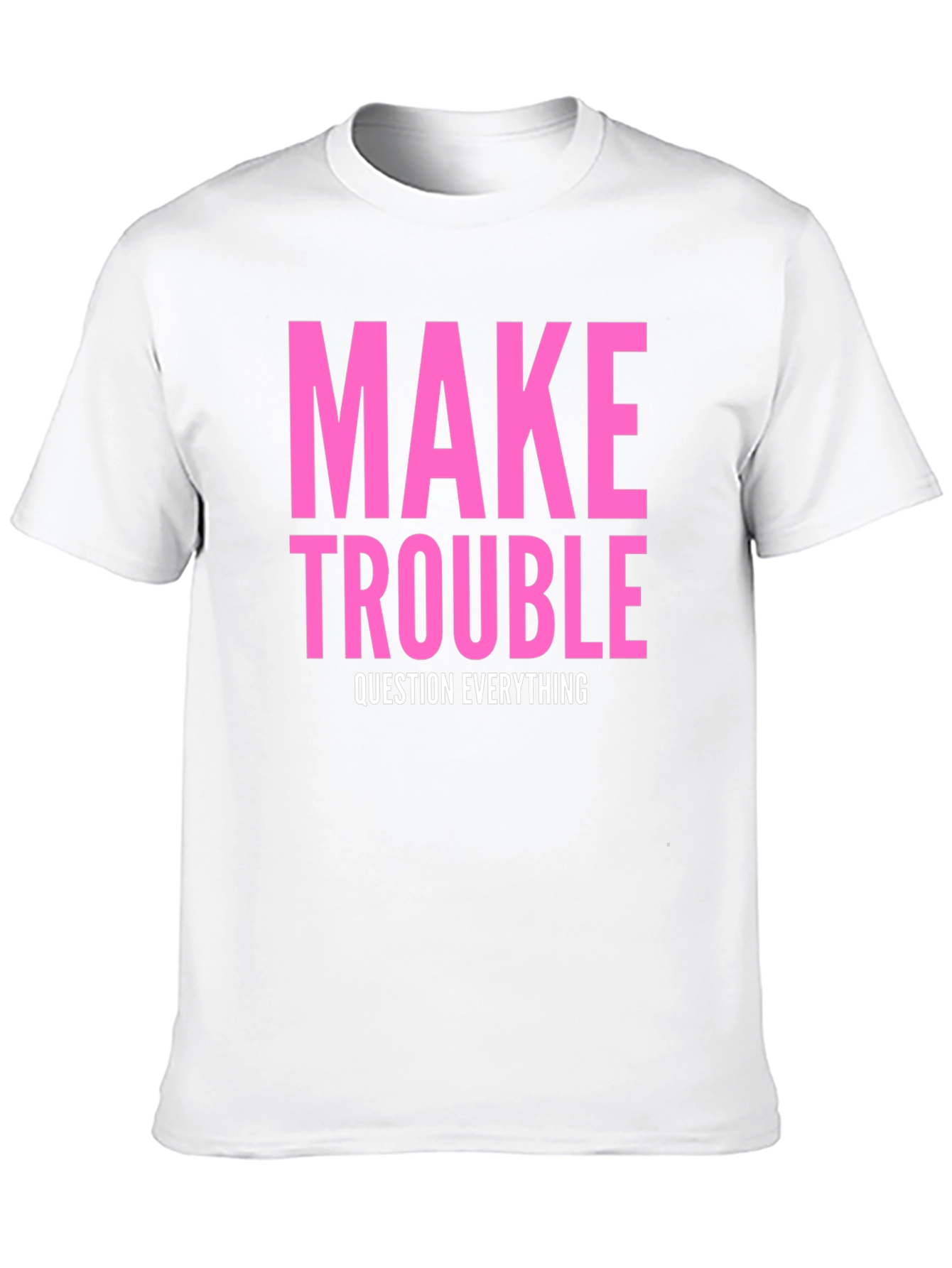 Make Trouble T-Shirt - Question Everything