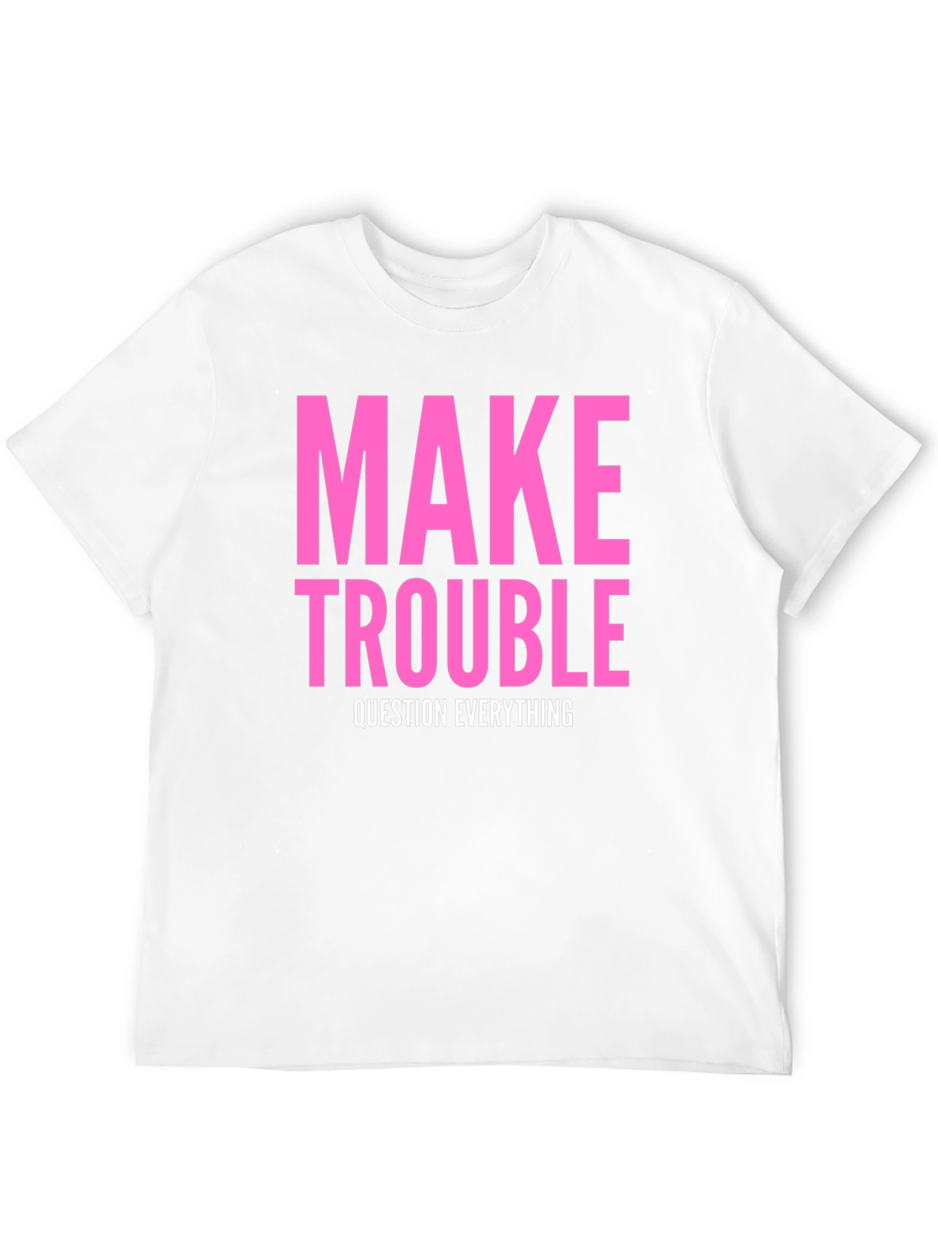 Make Trouble T-Shirt - Question Everything