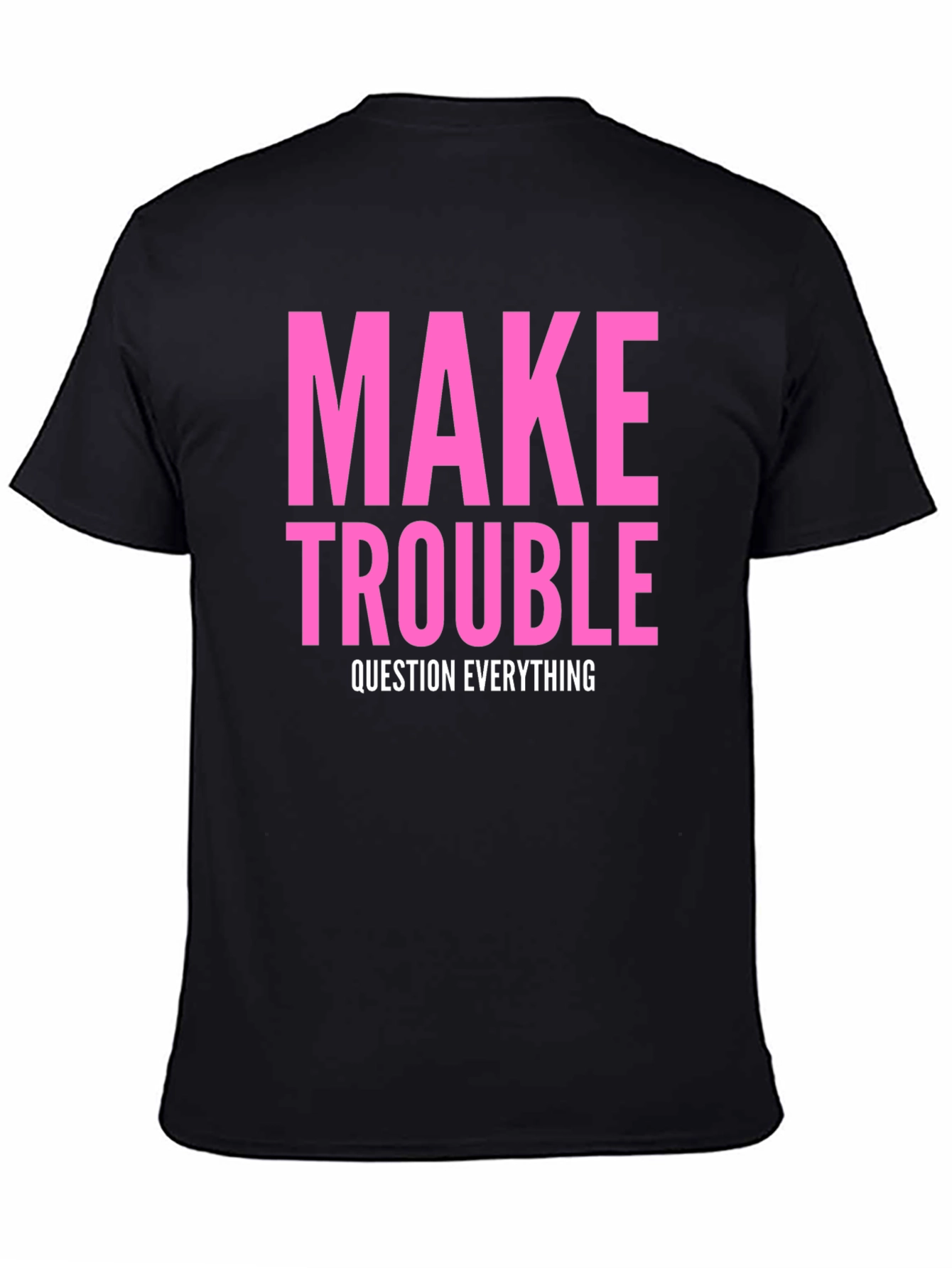 Make Trouble T-Shirt - Question Everything