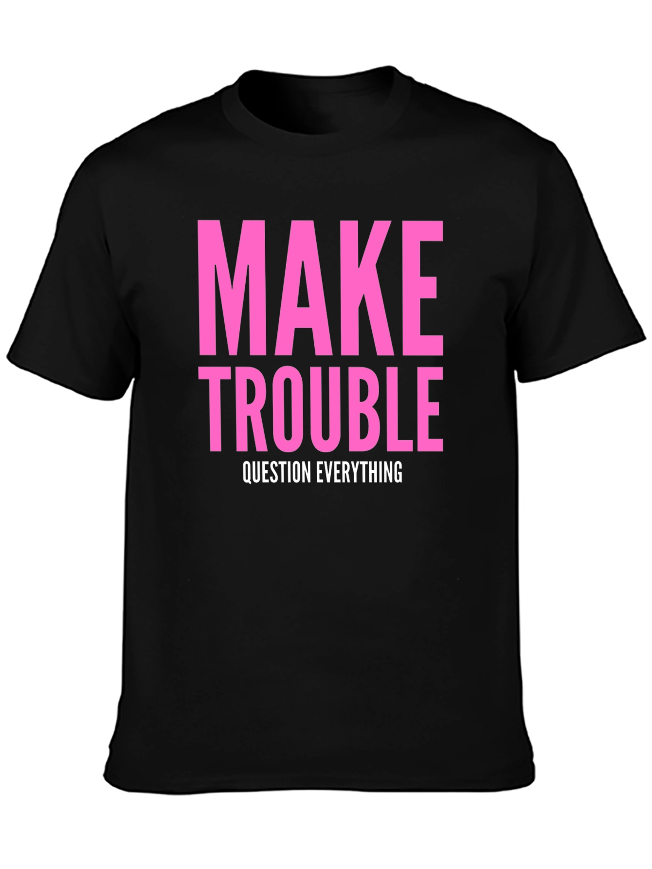 Make Trouble T-Shirt - Question Everything