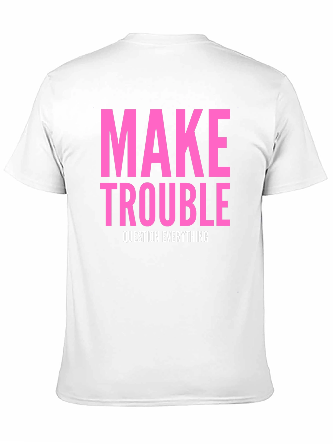 Make Trouble T-Shirt - Question Everything